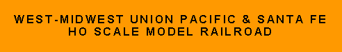 Text Box: WEST-MIDWesT UNION PACIFIC & SANTA FE HO Scale Model Railroad