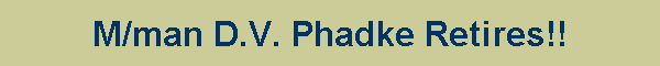 M/man D.V. Phadke Retires!!
